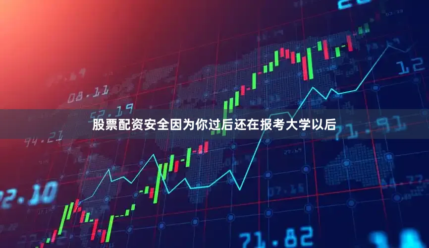 股票配资安全因为你过后还在报考大学以后