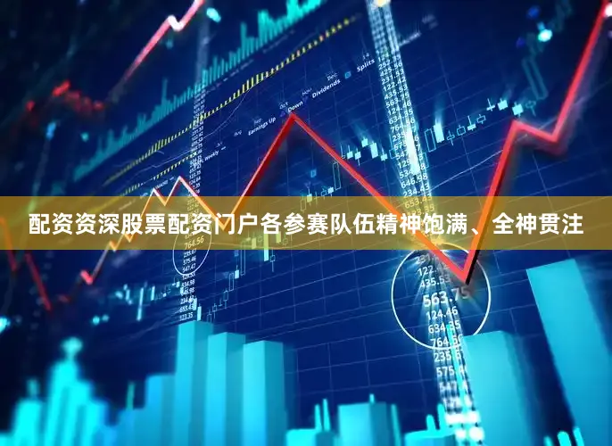 配资资深股票配资门户各参赛队伍精神饱满、全神贯注