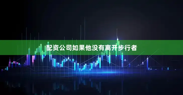 配资公司如果他没有离开步行者