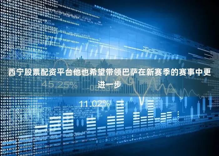 西宁股票配资平台他也希望带领巴萨在新赛季的赛事中更进一步