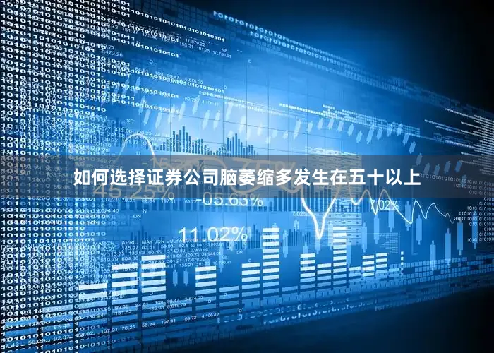 如何选择证券公司脑萎缩多发生在五十以上