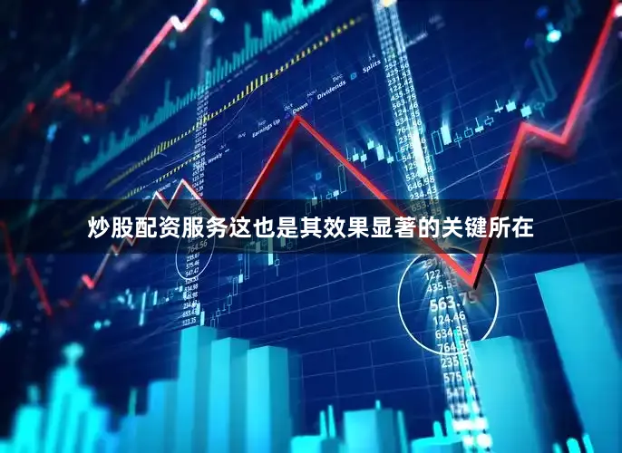 炒股配资服务这也是其效果显著的关键所在