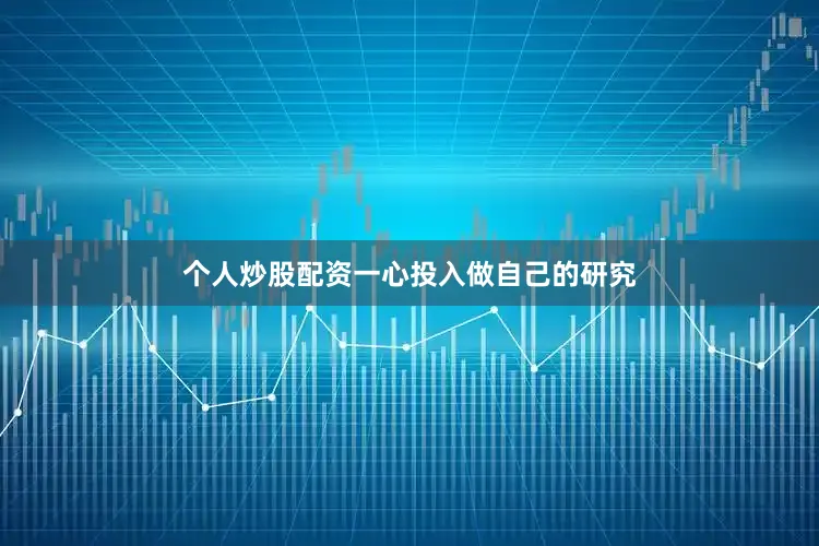个人炒股配资一心投入做自己的研究