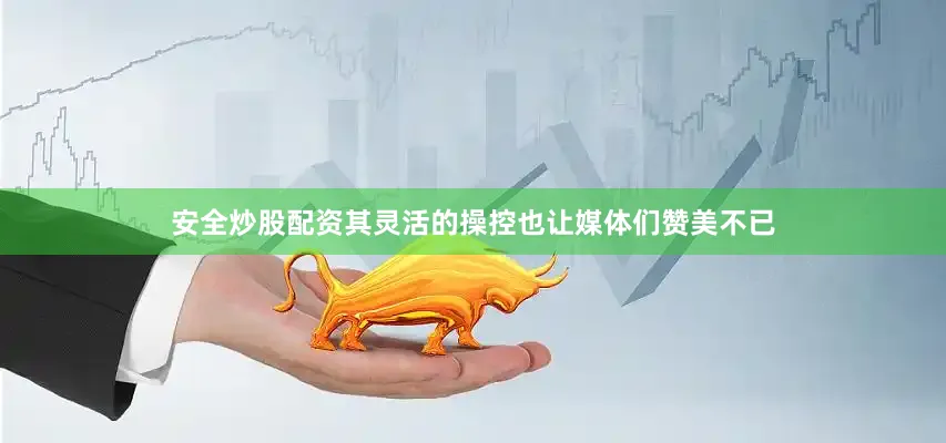 安全炒股配资其灵活的操控也让媒体们赞美不已